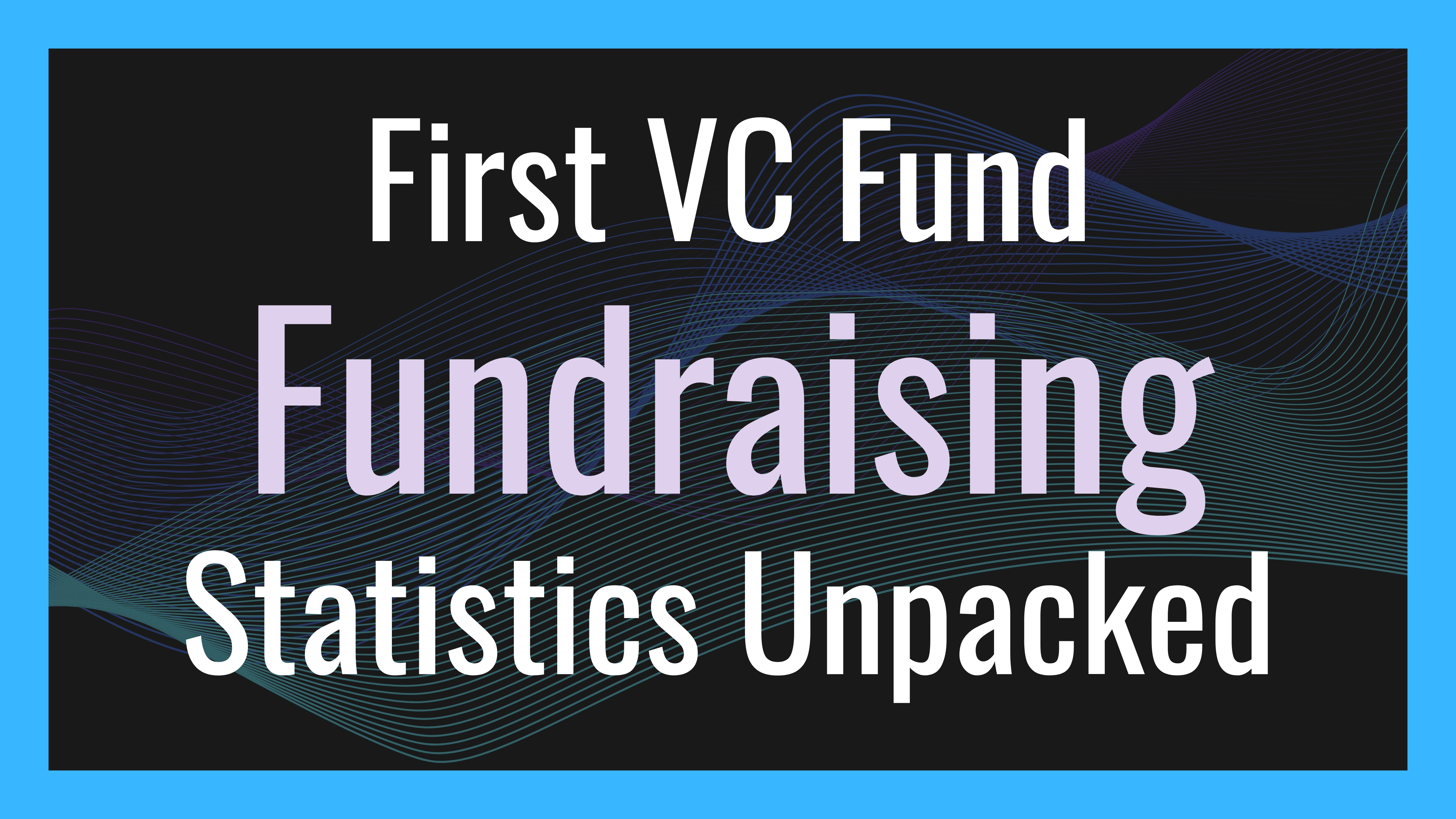 First VC Fund Fundraising Statistics Unpacked