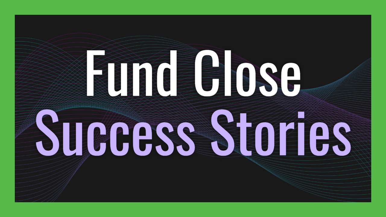Fund Close Success Stories