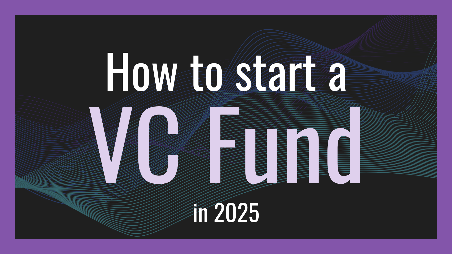 How to Start a VC Fund in 2025