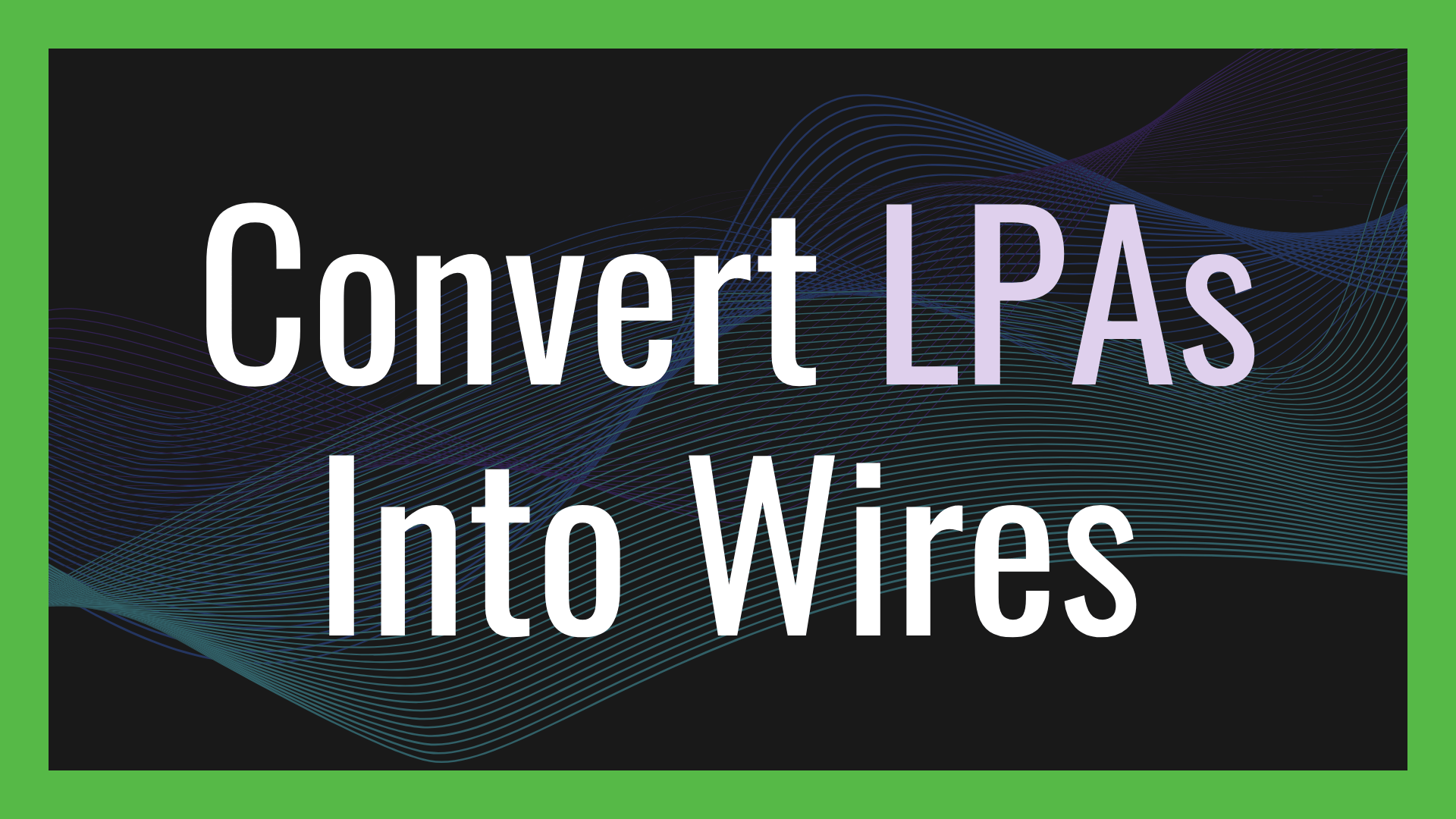 How to Convert Signed LPAs Into Wires