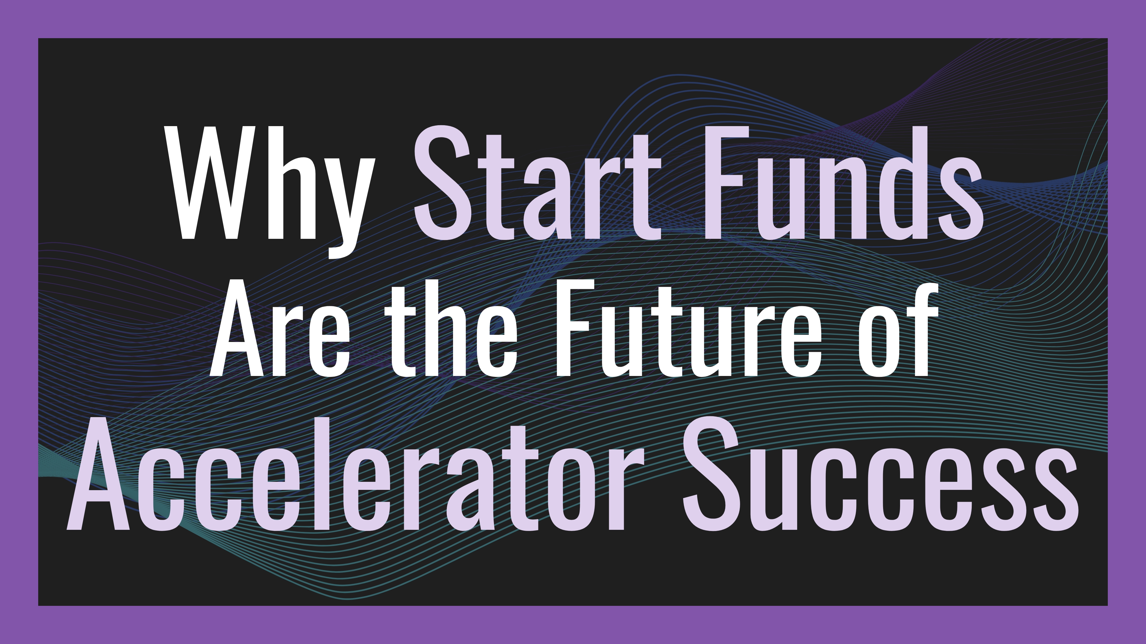 Why Start Funds Are the Future of Accelerator Success
