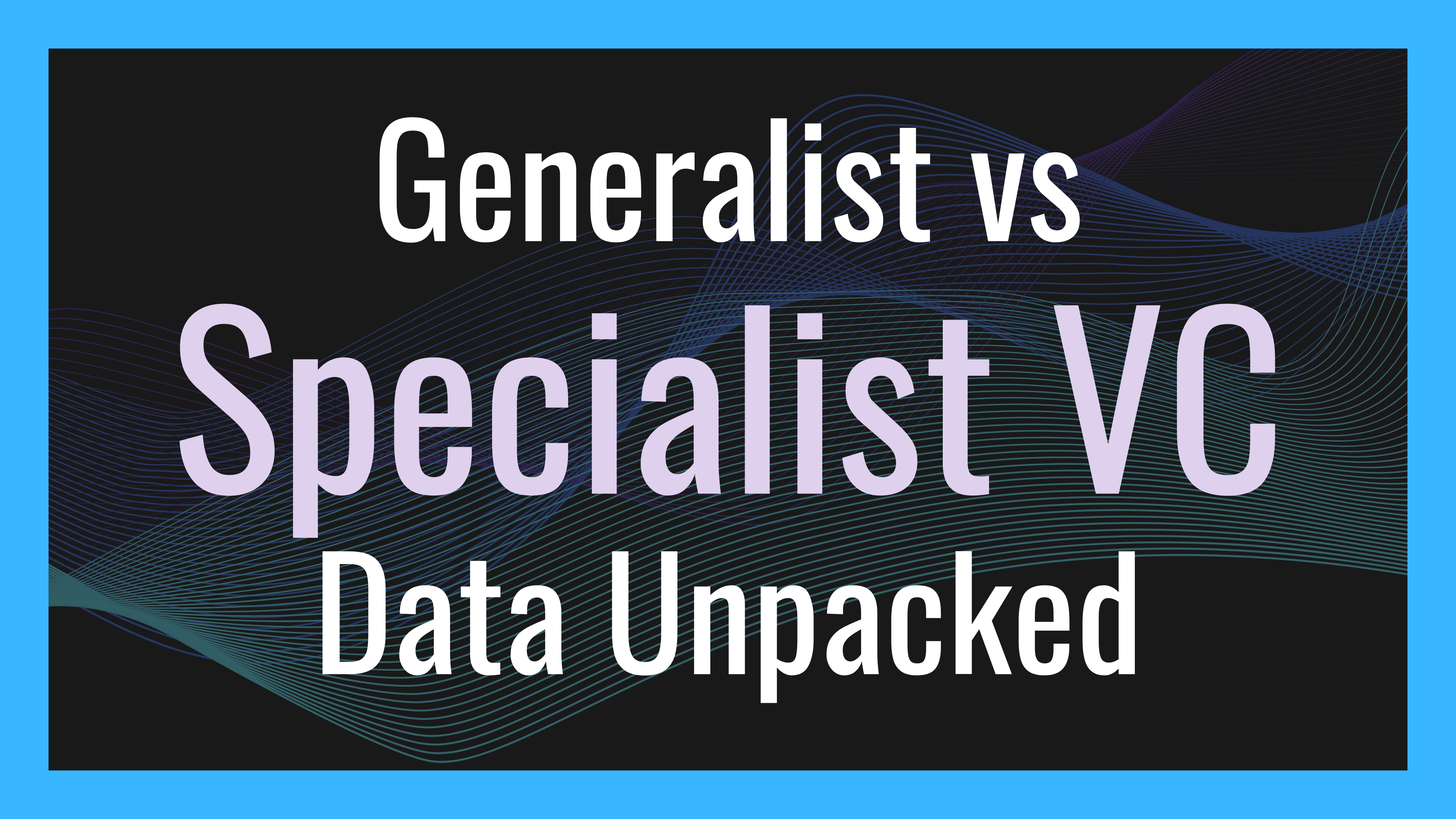 Generalist vs Specialist VC Data Unpacked